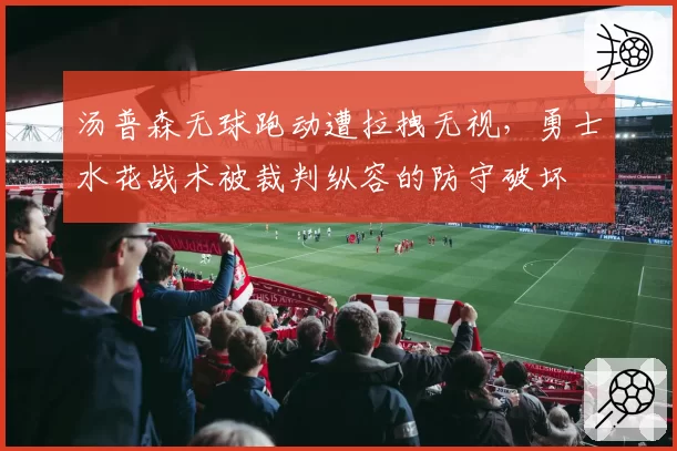 汤普森无球跑动遭拉拽无视，勇士水花战术被裁判纵容的防守破坏